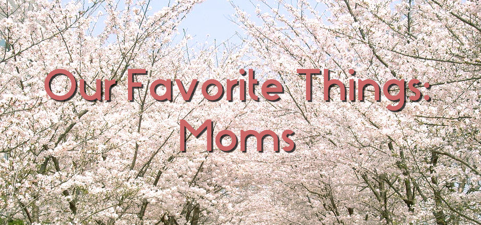 Our Favorite Things: Moms