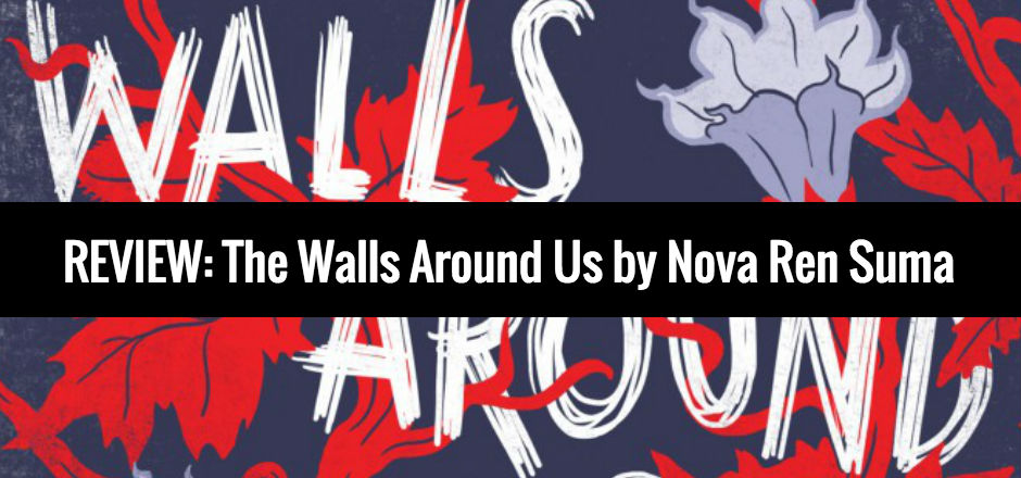 REVIEW: The Walls Around Us by Nova Ren Suma