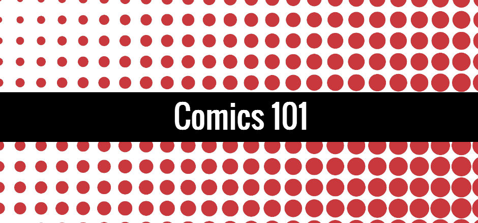 Comics 101 – So How Do I Get Into Comics?