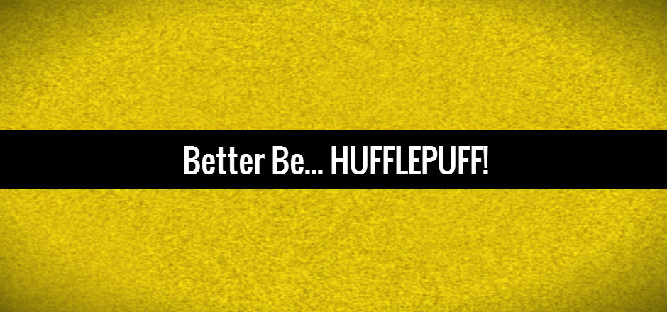 Better be – HUFFLEPUFF!