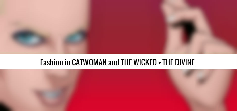 [GUEST] Fashion in CATWOMAN and THE WICKED + THE DIVINE