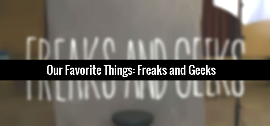 Our Favorite Things: Freaks and Geeks