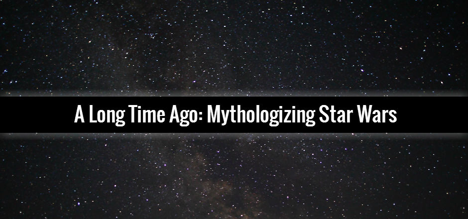 A Long Time Ago: Mythologizing STAR WARS