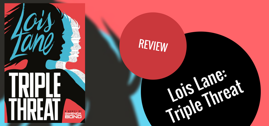 REVIEW: Lois Lane: Triple Threat by Gwenda Bond
