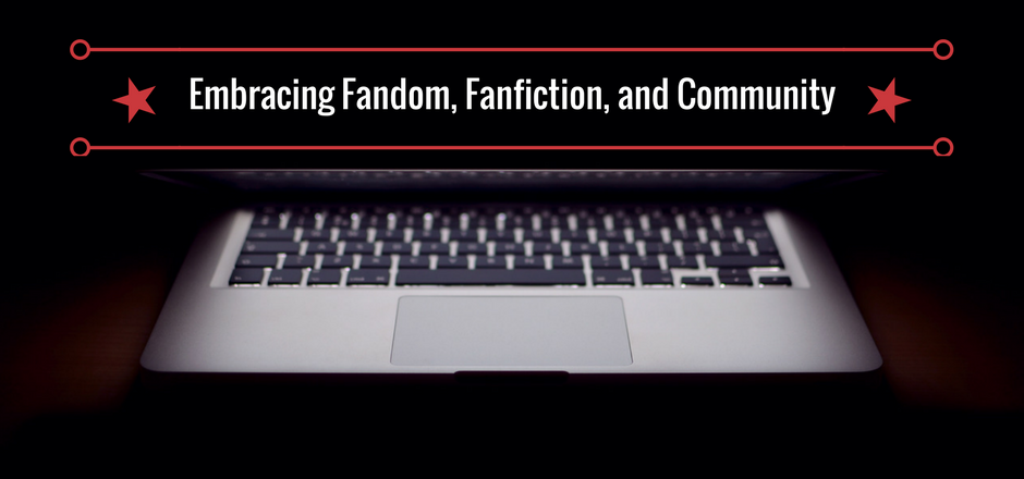 Words about Things: Embracing Fandom, Fanfiction, and Community