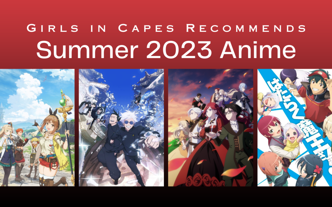 Girls in Capes Recommends: Summer 2023 Anime